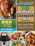 Instant Pot Air Fryer Lid Cookbook 2021: 800 Simple and Healthy Recipes to Enjoy Tasty Dishes and to Enhance the Happiness in Life