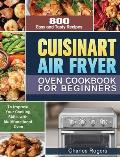 Cuisinart Air Fryer Oven Cookbook for Beginners: 800 Easy and Tasty Recipes to Improve Your Cooking Skills with Multifunctional Oven