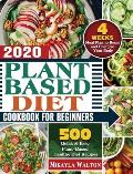 Plant Based Diet Cookbook for Beginners 2020: 500 Quick & Easy Plant-Based Healthy Diet Recipes with 4 Weeks Meal Plan to Reset and Energize Your Body