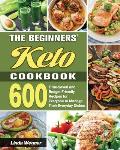 The Beginners' Keto Cookbook: 600 Time-Saved and Budget-Friendly Recipes for Everyone to Manage Their Everyday Dishes