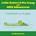 Little Robert & His Crazy and Wild Adventures: Little Robert And The Alligator