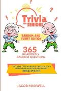 Trivia for Seniors: Random and Funny Edition. 365 Hilariously Random Questions That Will Test Your Wit, Develop Your Sense of Humor and Ke