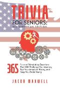 Trivia for Seniors: All-American Edition. 365 Fun and Stimulating Questions That Will Challenge Your Memory, Test Your American History, A