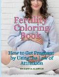 Fertility Coloring Book: How to Get Pregnant by Using the Law of Attraction