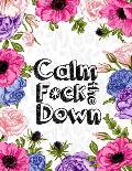 Calm the F*ck Down: An Irreverent Adult Coloring Book with Flowers Falango, Lions, Elephants, Owls, Horses, Dogs, Cats, and Many More