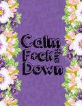 Calm the F*ck Down: An Irreverent Adult Coloring Book with Flowers Falango, Lions, Elephants, Owls, Horses, Dogs, Cats, and Many More