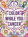 Color While You Cancer: An Adult Coloring Experience with 34 Inspirational Affirmations and Mantras to color - Spreading Positive Energy and E