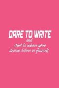 Dare to write: Dare to write your goals then start to achieve your dreams believe in yourself.