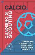 Calcio. Quaderno Di Scouting: Tabelle per scrivere i dati osservati di giocatori e giocatrici