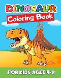 Dinosaur Coloring Book for Kids Ages 4-8: Great Gift for Boys & Girls, Ages 2-4, 3-5, 4-8. A Dinosaur Activity Book Adventure for Boys & Girls, Kinder
