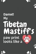 Damn!! my Tibetan Mastiff's paw print looks like a: For Tibetan Mastiff Dog fans