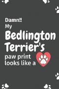 Damn!! my Bedlington Terrier's paw print looks like a: For Bedlington Terrier Dog fans