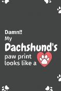 Damn!! my Dachshund's paw print looks like a: For Dachshund Dog fans