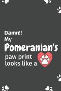 Damn!! my Pomeranian's paw print looks like a: For Pomeranian Dog fans