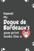 Damn!! my Dogue de Bordeaux's paw print looks like a: For Dogue de Bordeaux Dog fans