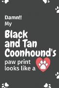Damn!! my Black and Tan Coonhound's paw print looks like a: For Black and Tan Coonhound Dog fans