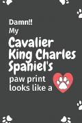 Damn!! my Cavalier King Charles Spaniel's paw print looks like a: For Cavalier King Charles Spaniel Dog fans