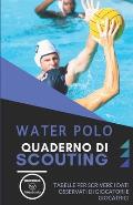 Water Polo. Quaderno Di Scouting: Tabelle per scrivere i dati osservati di giocatori e giocatrici