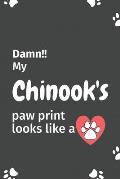 Damn!! my Chinook's paw print looks like a: For Chinook Dog fans