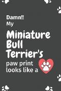 Damn!! my Miniature Bull Terrier's paw print looks like a: For Miniature Bull Terrier Dog fans