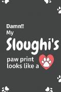 Damn!! my Sloughi's paw print looks like a: For Sloughi Dog fans