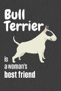 Bull Terrier is a woman's Best Friend: For Bull Terrier Dog Fans