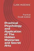 Practical Psychology and Application of The Hidden Mysteries and Secret Arts: Practical Occult Science