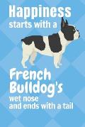 Happiness starts with a French Bulldog's wet nose and ends with a tail: For French Bulldog Fans