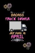 Badass Truck Driver are born in April.: Gift for truck driver birthday or friends close one.