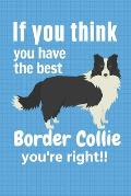 If you think you have the best Border Collie you're right!!: For Border Collie Dog Fans