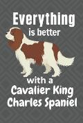Everything is better with a Cavalier King Charles Spaniel: For Cavalier King Charles Spaniel Dog Fans