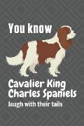 You know Cavalier King Charles Spaniels laugh with their tails: For Cavalier King Charles Spaniel Dog Fans