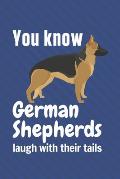 You know German Shepherds laugh with their tails: For German Shepherd Dog Fans