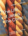 The Life of Jesus the Christ: A survey of the key teachings, events, and interactions