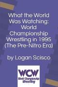 What the World Was Watching: World Championship Wrestling in 1995 (The Pre-Nitro Era)