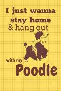 I just wanna stay home & hang out with my Poodle: For Poodle Dog Fans