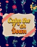 Calm the F*ck Down: An Irreverent Adult Coloring Book with Flowers Flamingo, Lions, Elephants, Owls, Horses, Dogs, Cats, and Many More