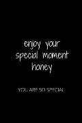 Enjoy Your Special Moment Honey: You Are So Special