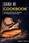 Banh Mi Cookbook: Step-by-step easy to prepare at home Banh Mi recipes