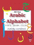Alif Baa Arabic Alphabet Write Learn and Color Activity workbook: Learn How to Write the Arabic Letters from Alif to Ya - Read and trace for kids ages