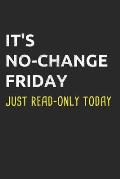 It's No-Change Friday Just Read-Only Today: Administrator Notebook for Sysadmin / Network or Security Engineer / DBA in IT Infrastructure / Informatio