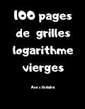 100 pages de grilles logarithme vierges - axe x lin?aire: Carnet avec des grilles pour lyc?ens, ?tudiants, professeur de maths
