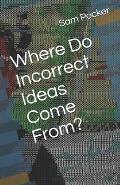 Where Do Incorrect Ideas Come From?