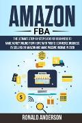 Amazon FBA: The Ultimate Step-by-Step Guide for Beginners to Make Money Online From Home with Your E-Commerce Business by Selling