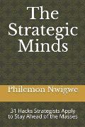 The Strategic Minds: 31 Hacks Strategists Apply to Stay Ahead of the Masses