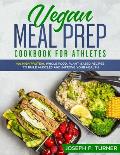 Vegan Meal Prep Cookbook for Athletes: 100 High Protein, Whole Food, Plant Based Recipes to Build Muscles and Improve Your Health (with pictures)