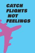 Catch Flights Not Feelings: 108 Pages 6x9 Inches PaperBook For Travelers And Business Man