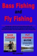Bass Fishing and Fly Fishing: A Beginner's Guide to the Necessary Skills and Techniques for Bass and Fly Fishing to Make Sure That You Use the Right