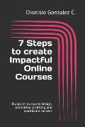 7 Steps to create Impactful Online Courses: Blueprint to course design, promotion, profiting and worldwide success