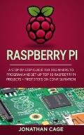 Raspberry Pi: A Step-by-Step Guide For Beginners to Program and Set-Up Top 10 Raspberry Pi Projects + First Steps on Configuration